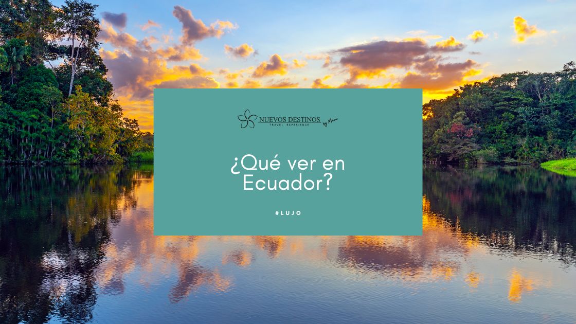 ¿Qué ver en Ecuador para un viaje increíble?